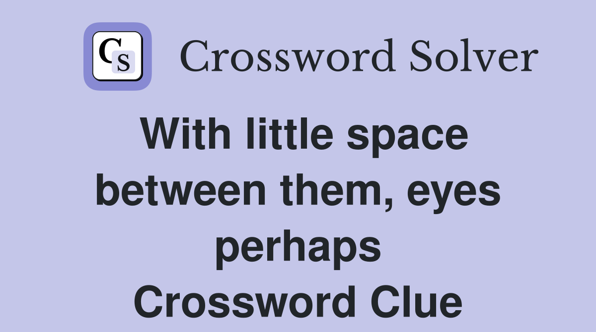 With little space between them, eyes perhaps Crossword Clue