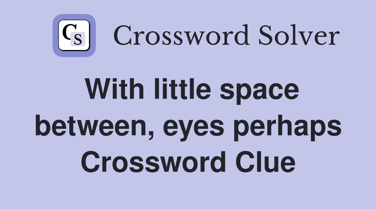 With little space between, eyes perhaps Crossword Clue