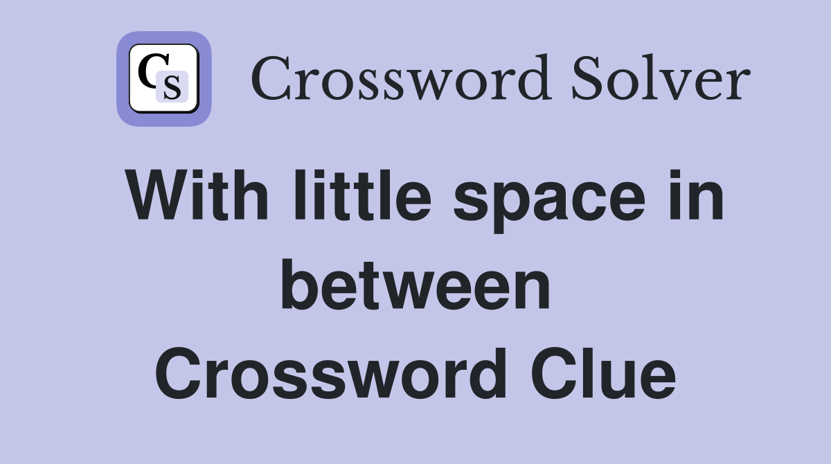 With little space in between Crossword Clue