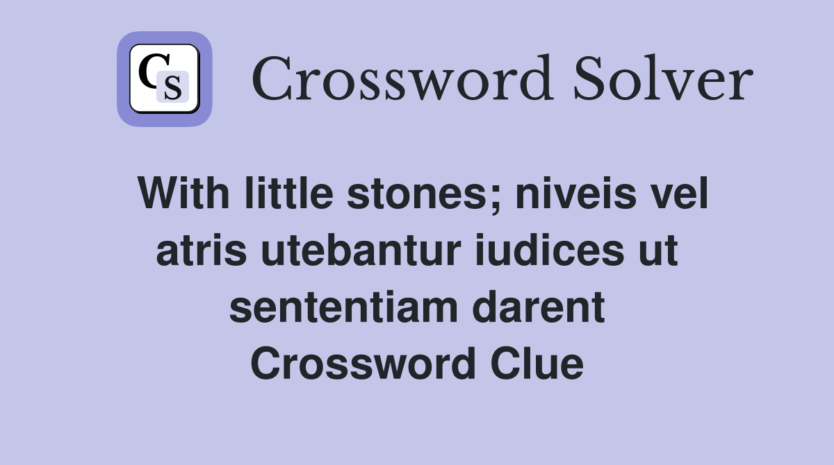 With little stones; niveis vel atris utebantur iudices ut sententiam darent Crossword Clue