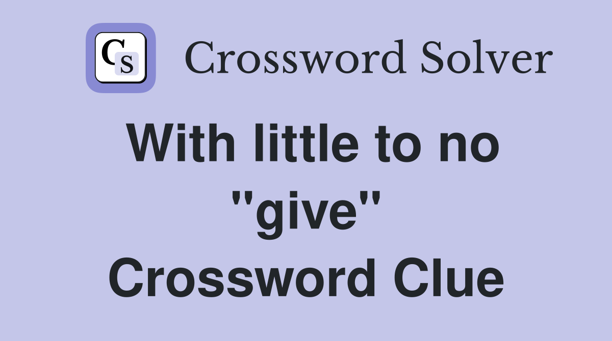 With little to no "give" Crossword Clue