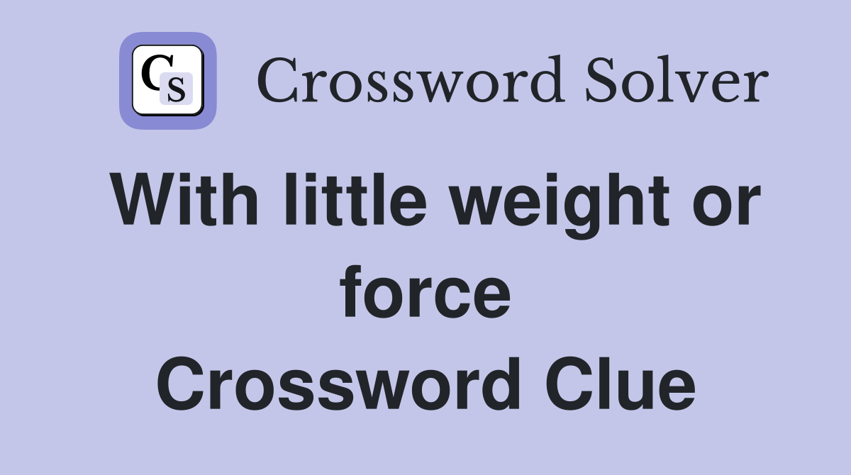 With little weight or force Crossword Clue