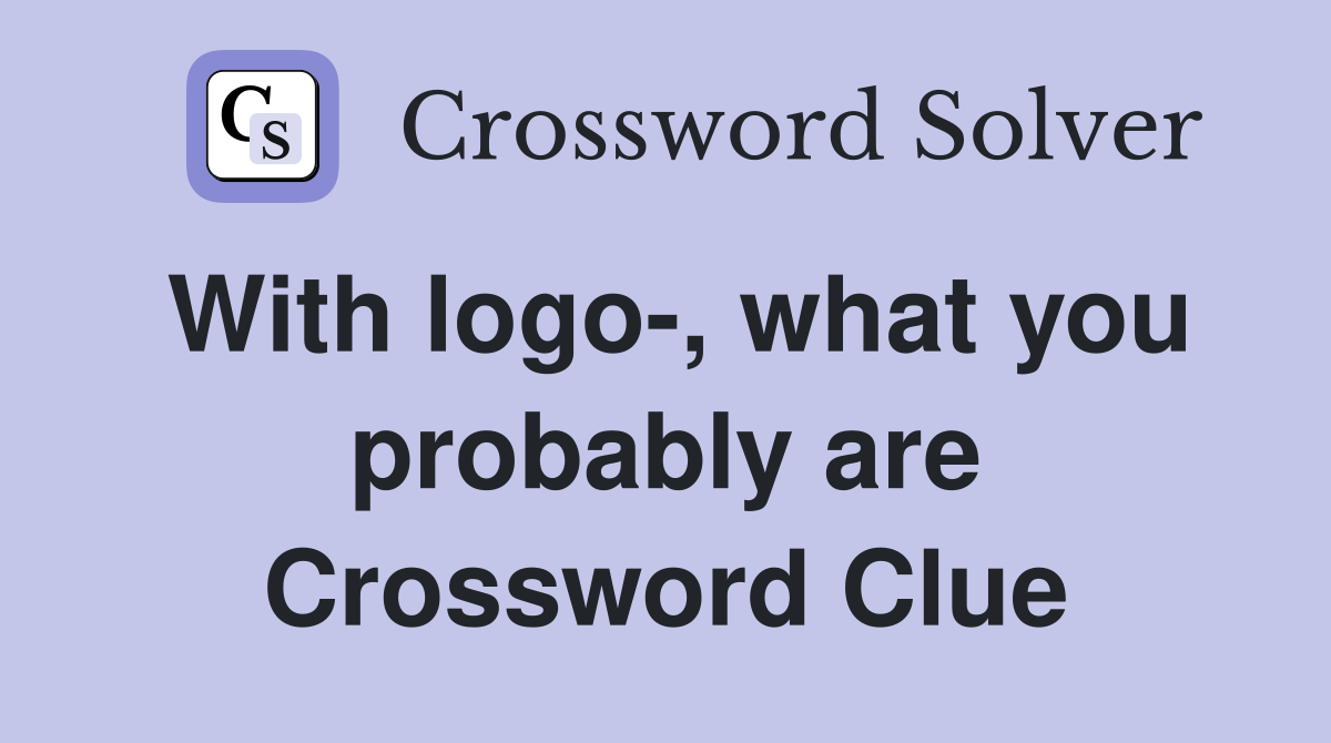 With logo-, what you probably are Crossword Clue
