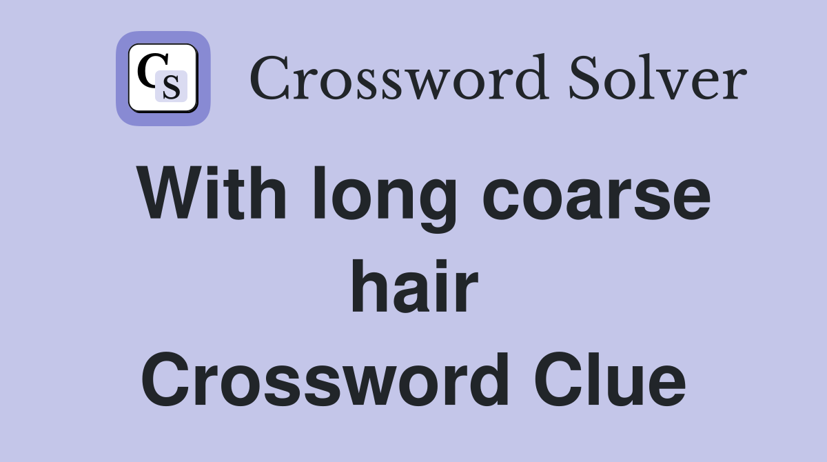 With long coarse hair Crossword Clue