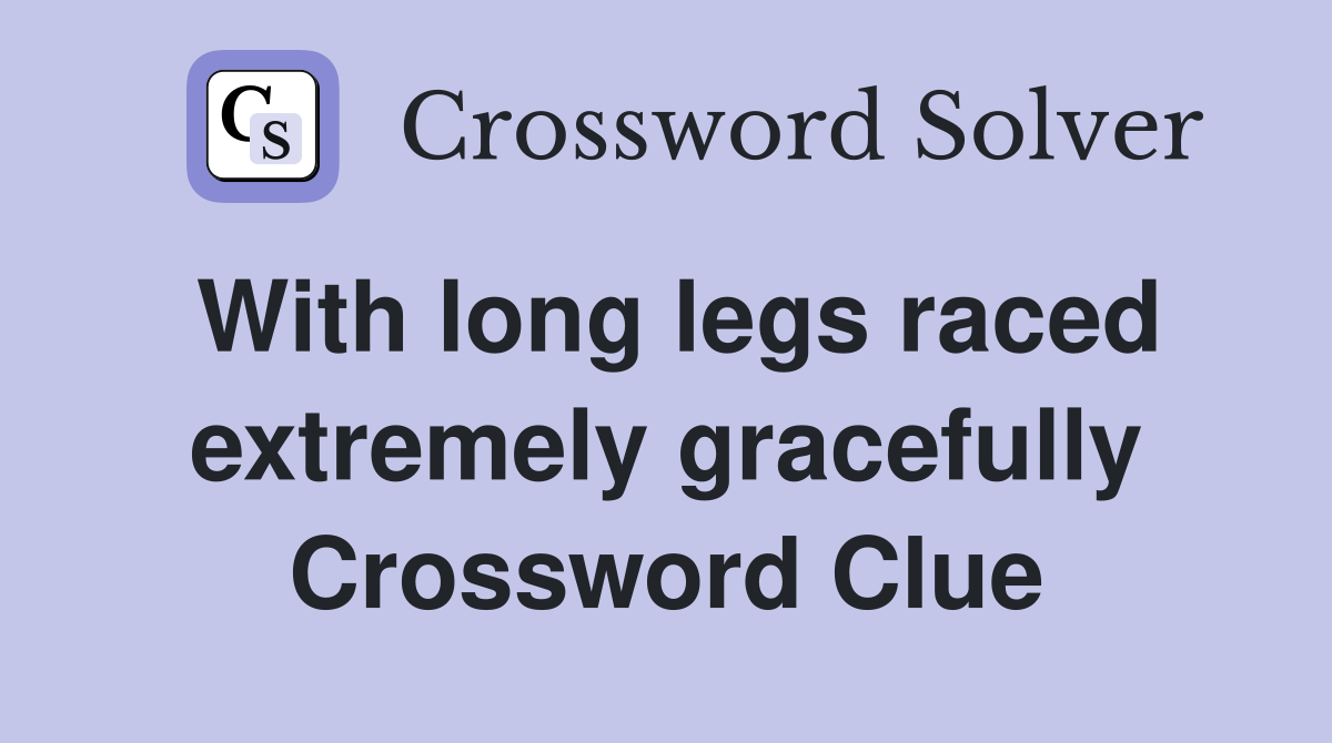 With long legs raced extremely gracefully Crossword Clue