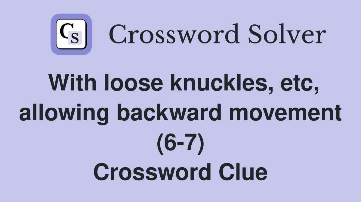 With loose knuckles, etc, allowing backward movement (6-7) Crossword Clue