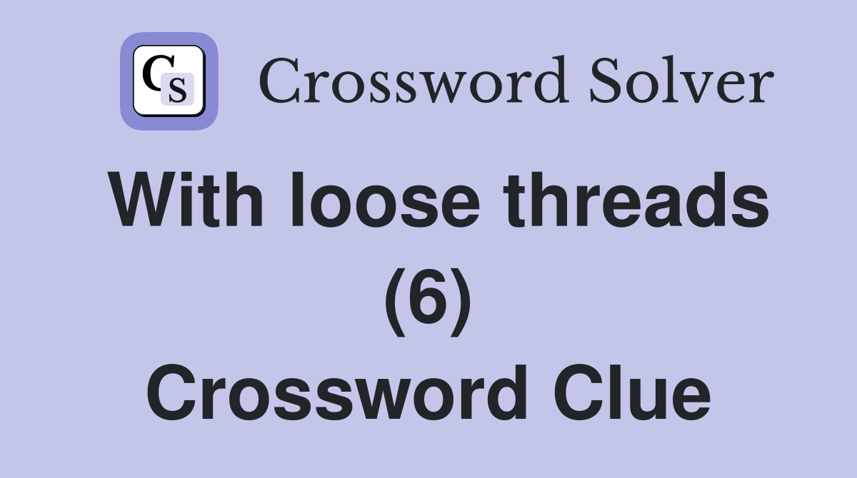 With loose threads (6) Crossword Clue