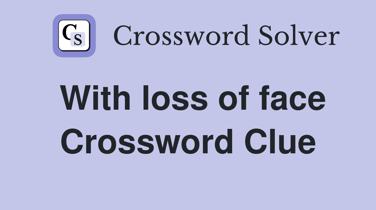 With loss of face Crossword Clue