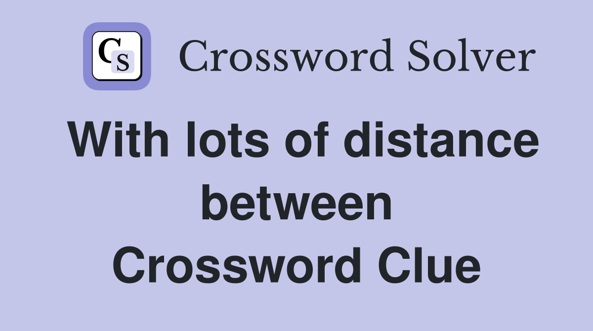 With lots of distance between Crossword Clue