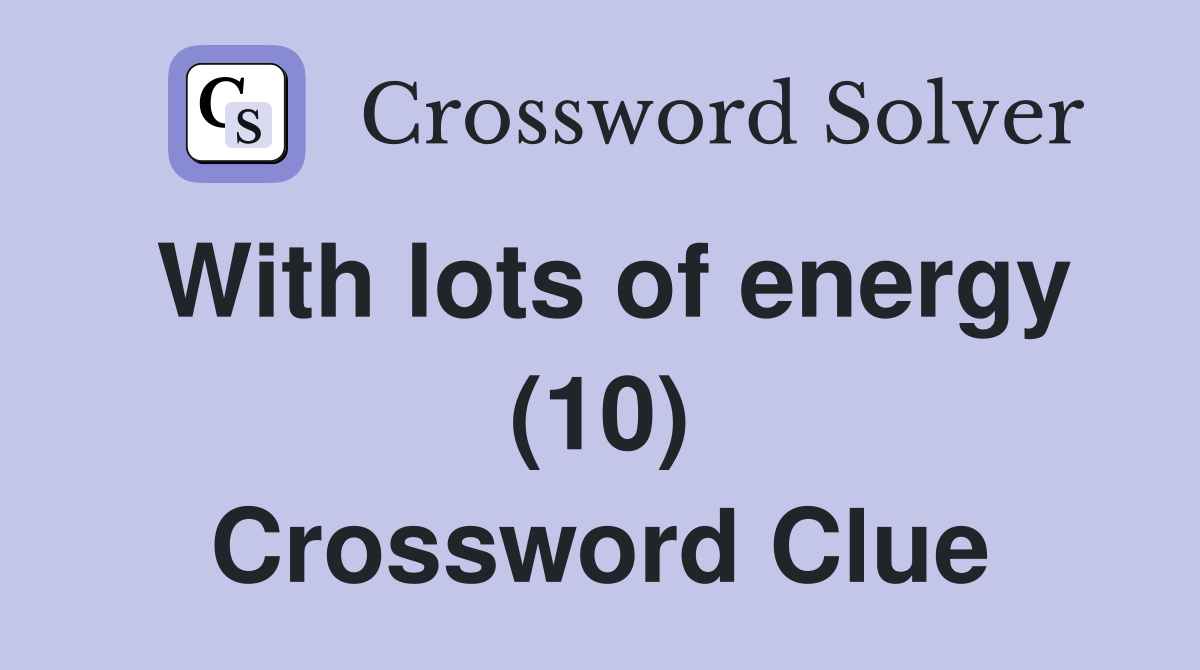With lots of energy (10) Crossword Clue