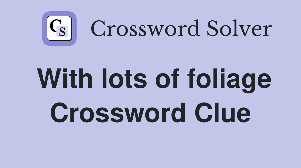 With lots of foliage Crossword Clue