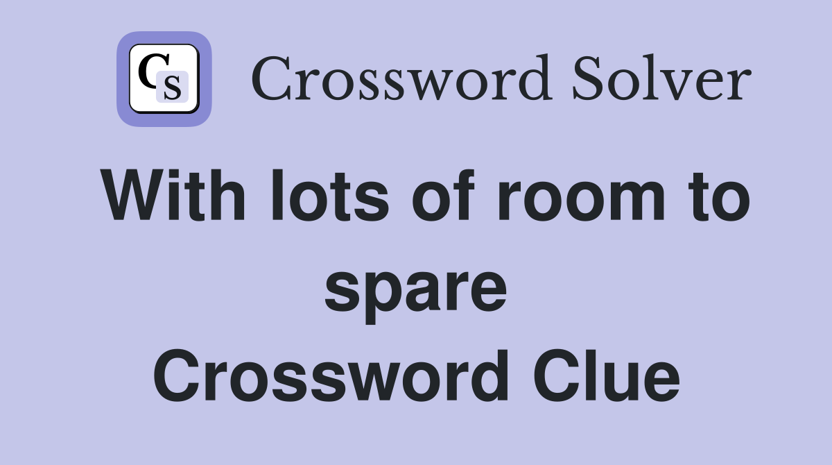 With lots of room to spare Crossword Clue