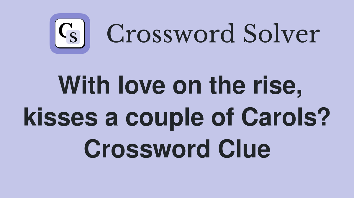 With love on the rise, kisses a couple of Carols? Crossword Clue