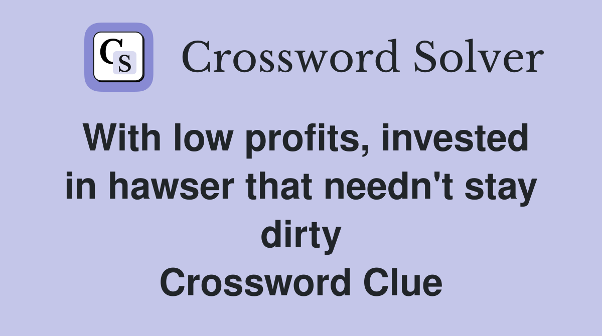 With low profits, invested in hawser that needn't stay dirty Crossword Clue
