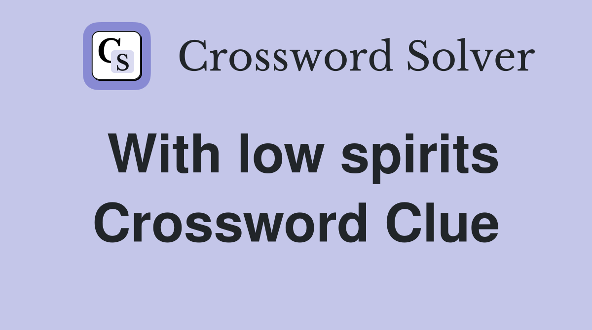 With low spirits Crossword Clue