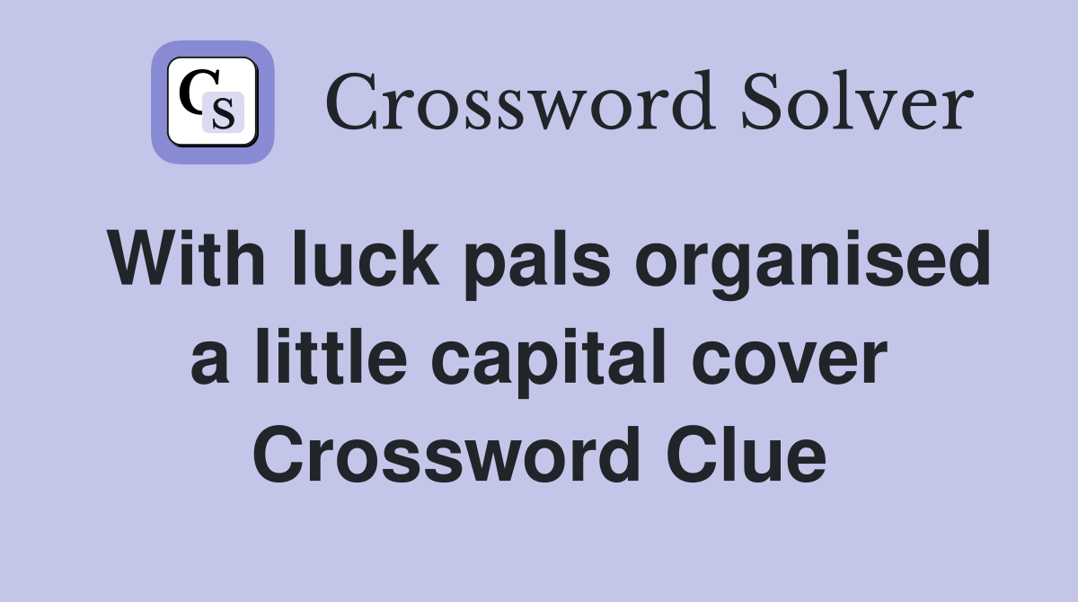 With luck pals organised a little capital cover Crossword Clue