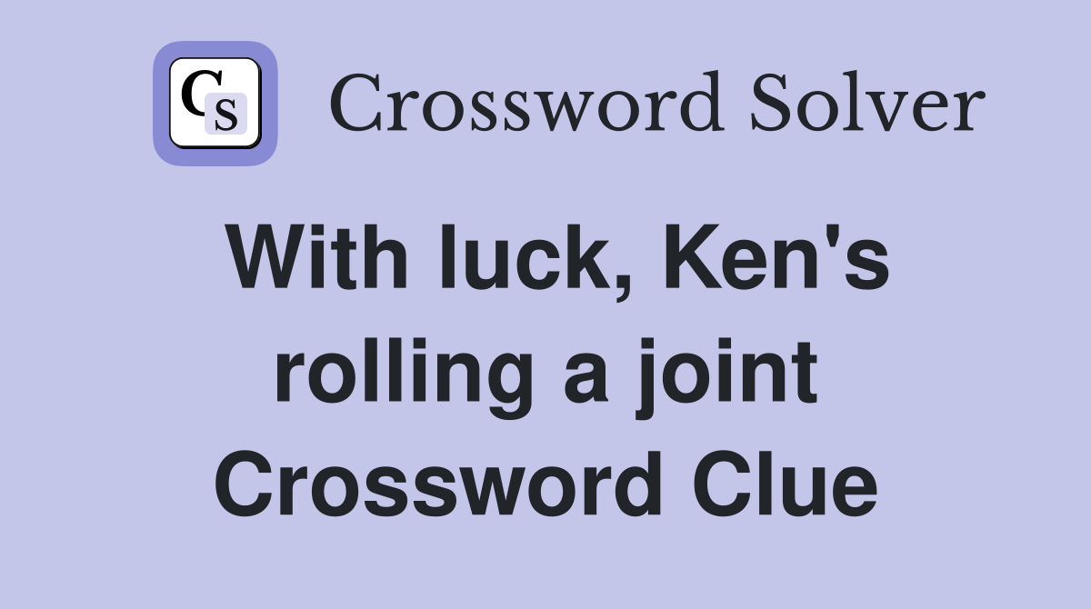 With luck, Ken's rolling a joint Crossword Clue