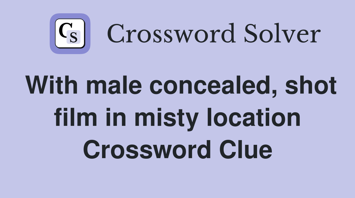 With male concealed, shot film in misty location Crossword Clue