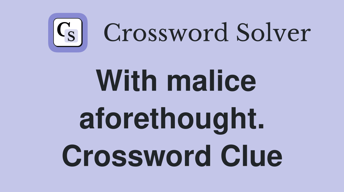 With malice aforethought. Crossword Clue