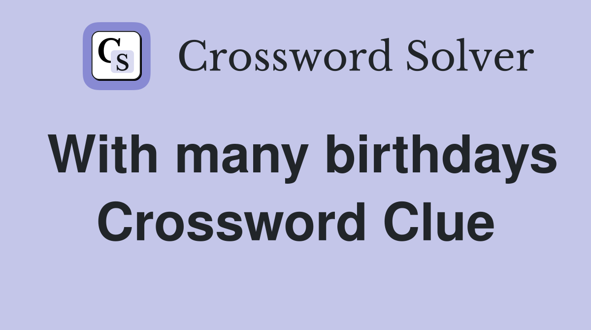 With many birthdays Crossword Clue