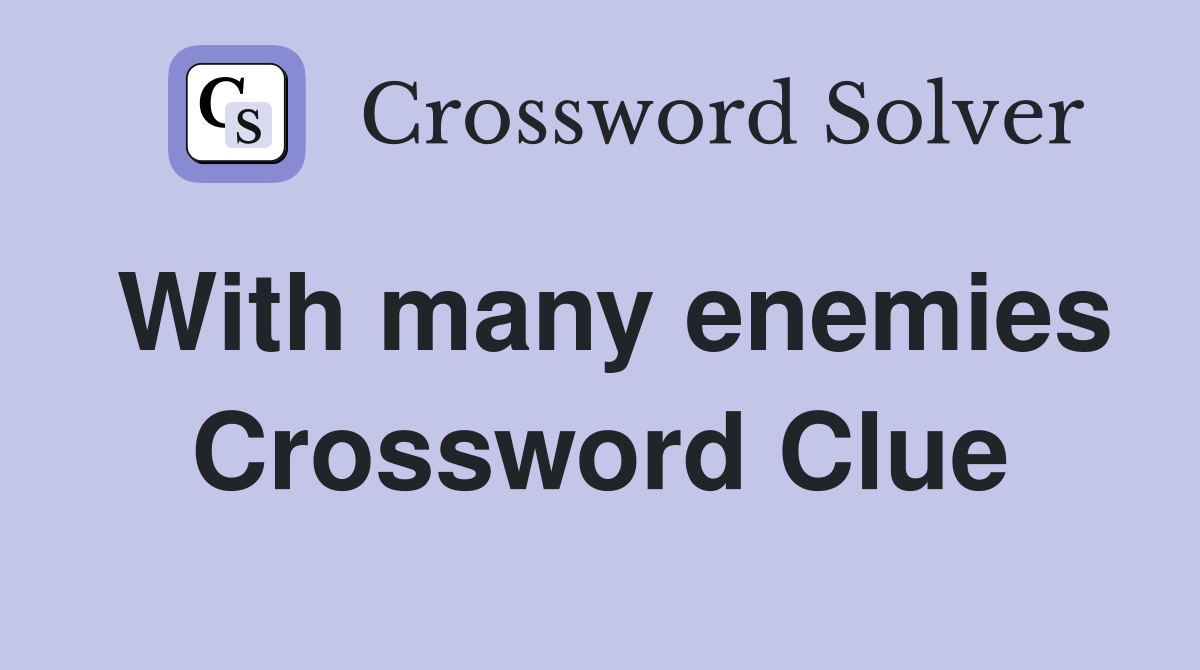 With many enemies Crossword Clue