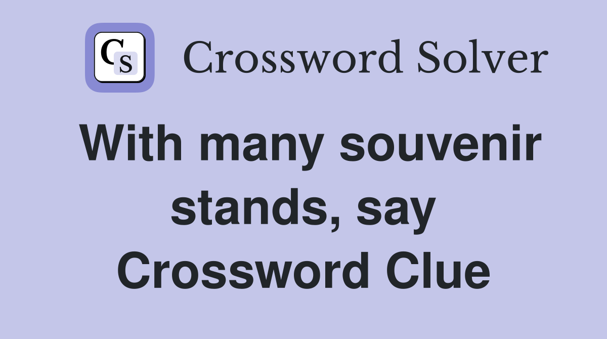 With many souvenir stands, say Crossword Clue