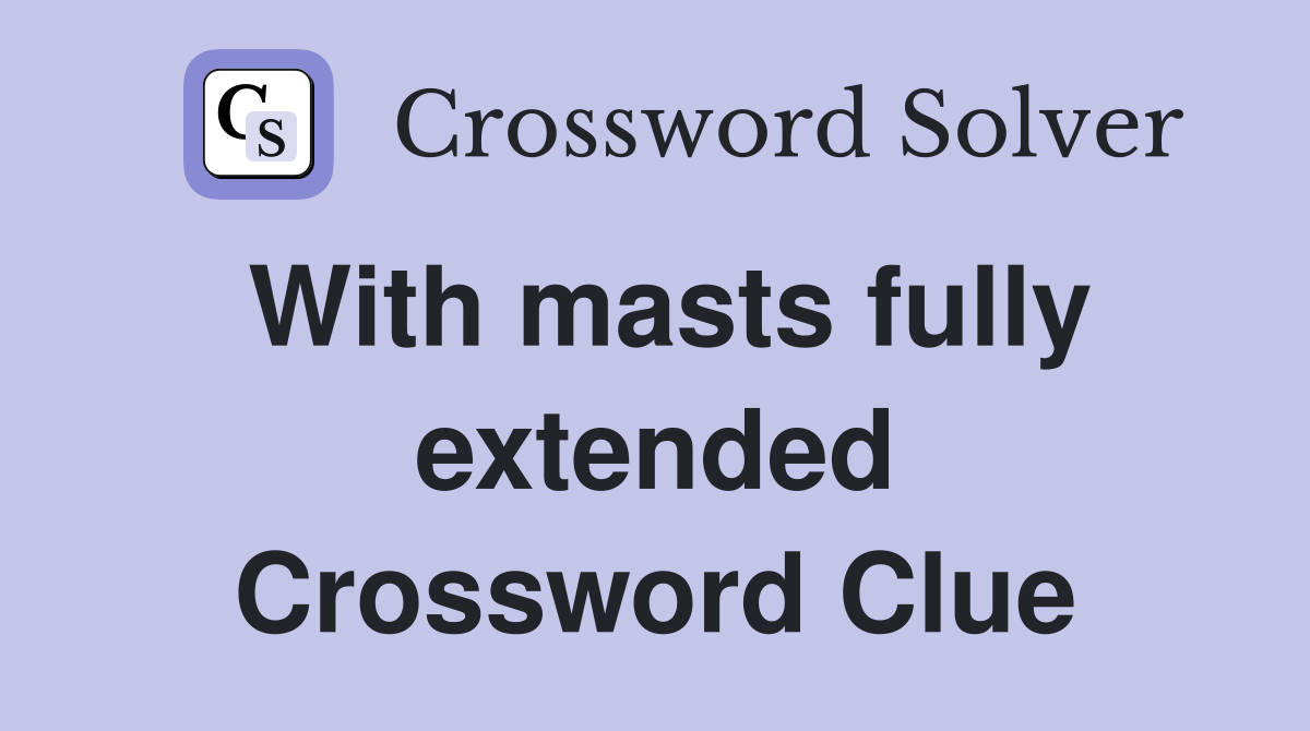With masts fully extended Crossword Clue