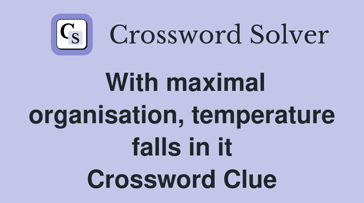 With maximal organisation, temperature falls in it Crossword Clue
