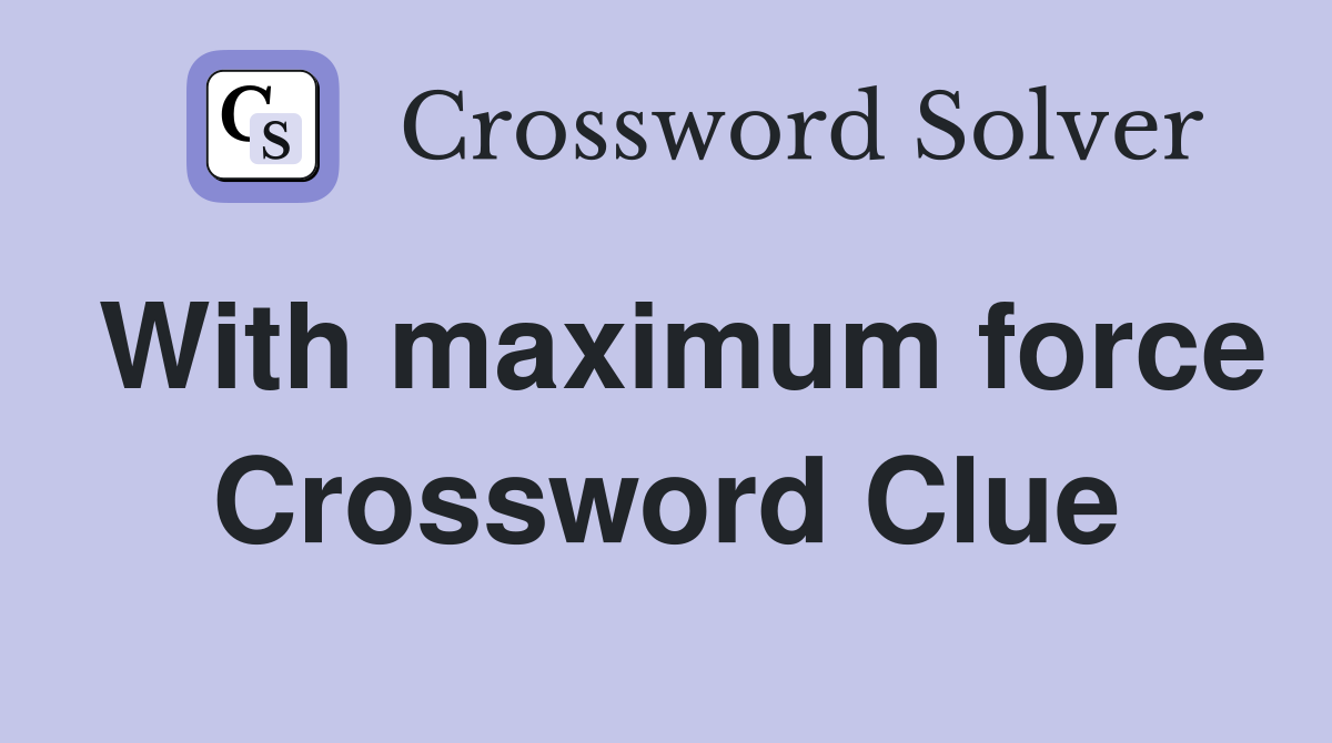 With maximum force Crossword Clue