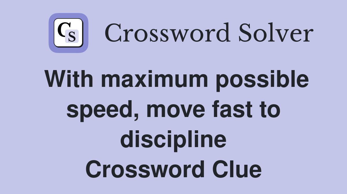 With maximum possible speed, move fast to discipline Crossword Clue