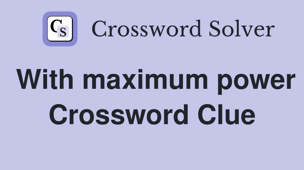 With maximum power Crossword Clue