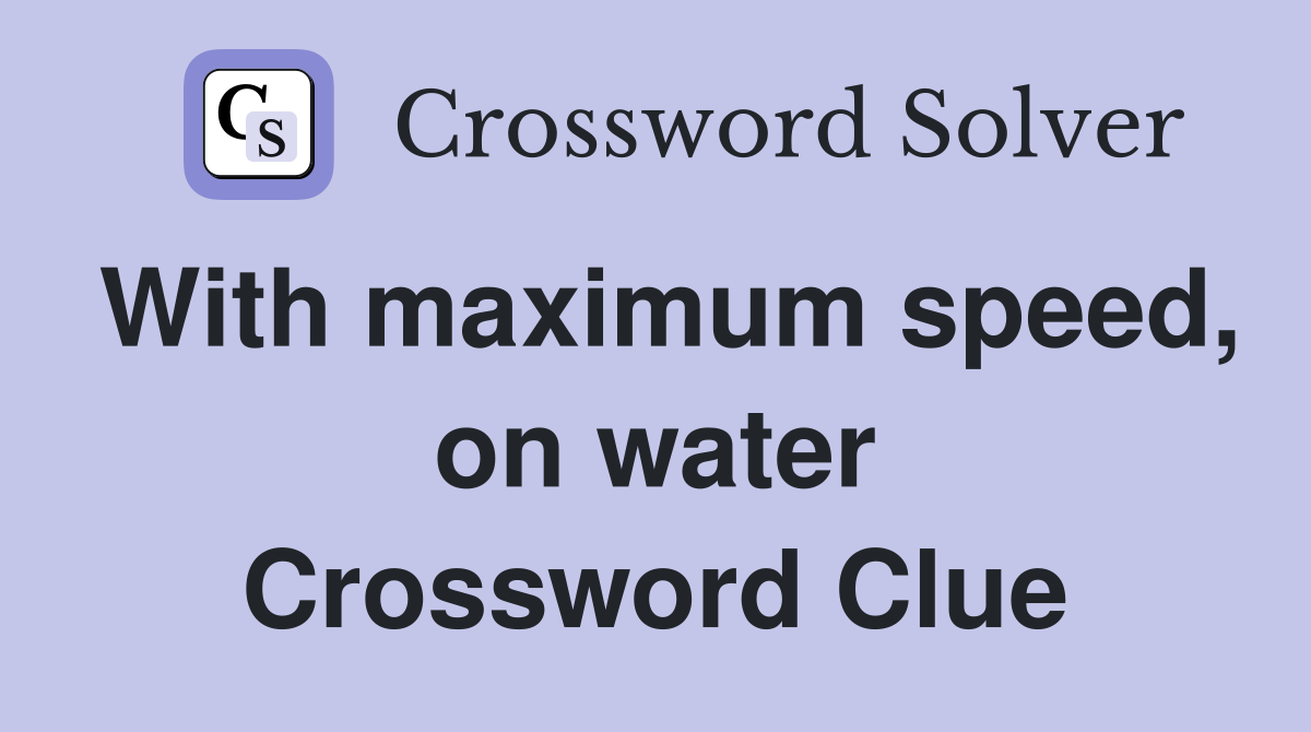 With maximum speed, on water Crossword Clue
