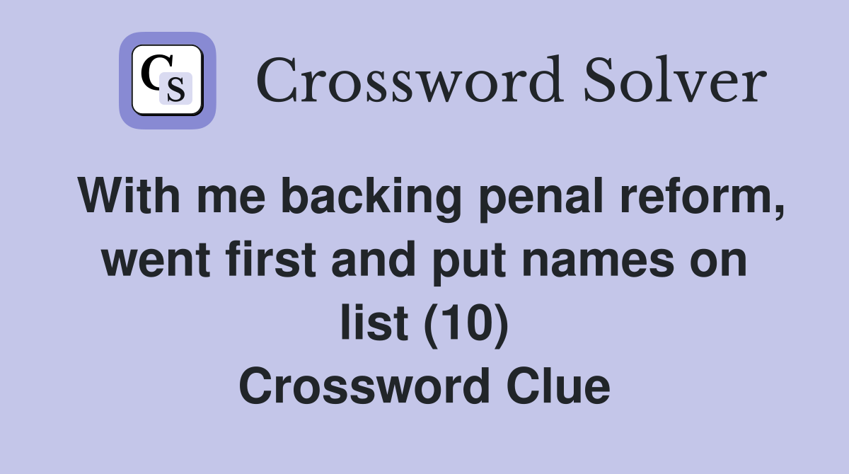 With me backing penal reform, went first and put names on list (10) Crossword Clue