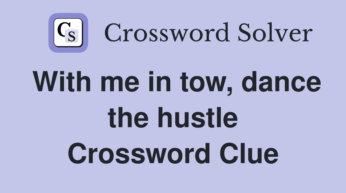 With me in tow, dance the hustle Crossword Clue
