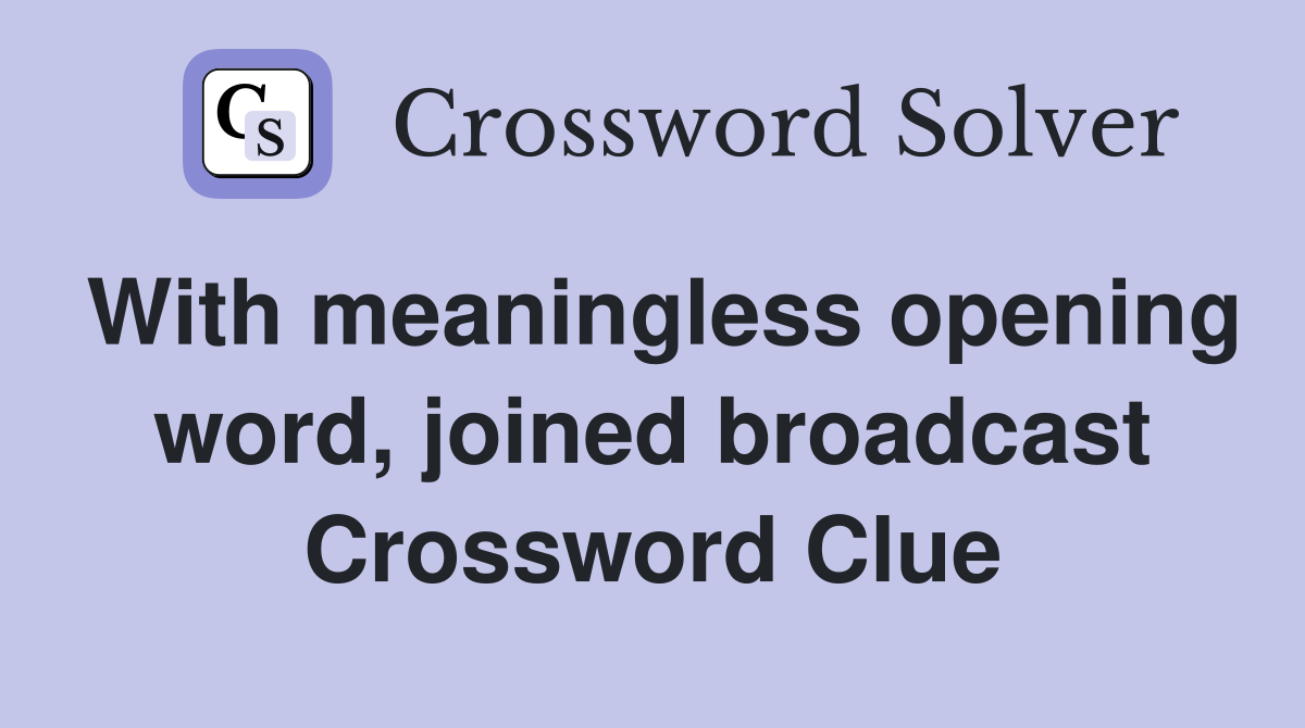 With meaningless opening word, joined broadcast Crossword Clue