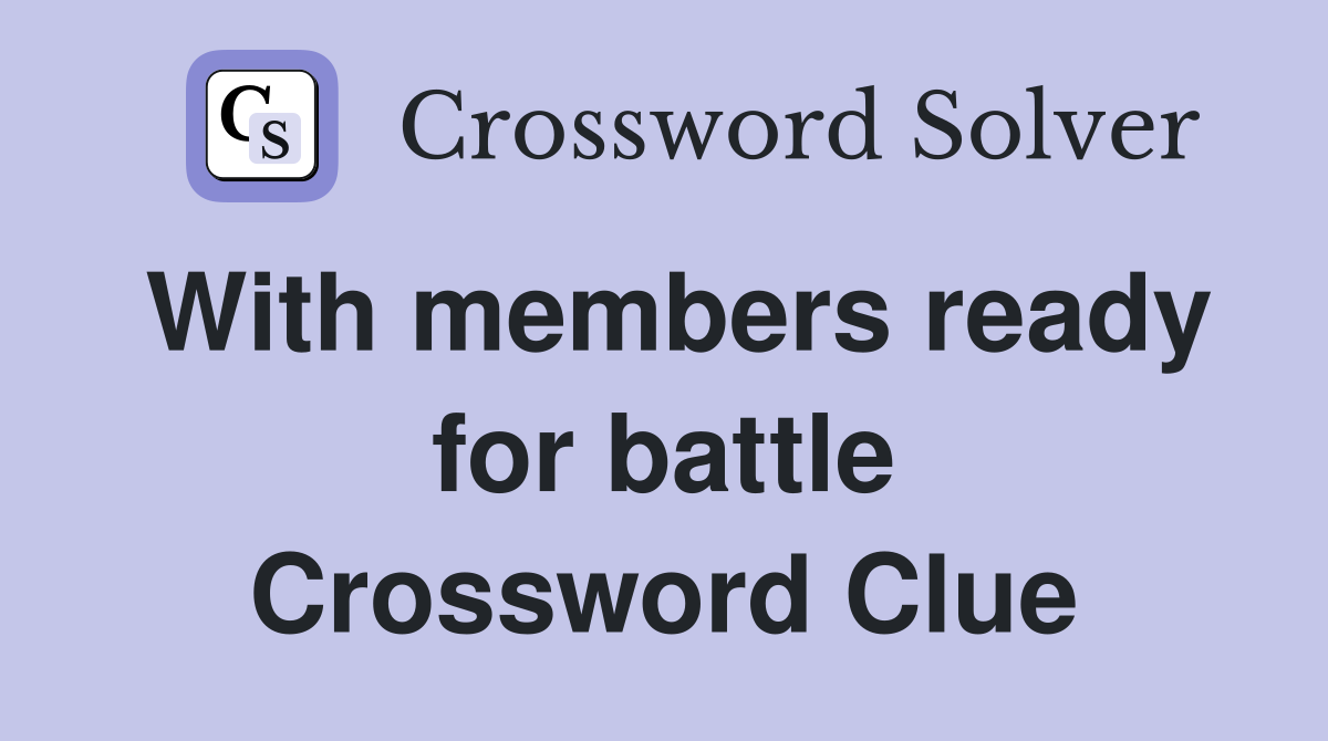 With members ready for battle Crossword Clue