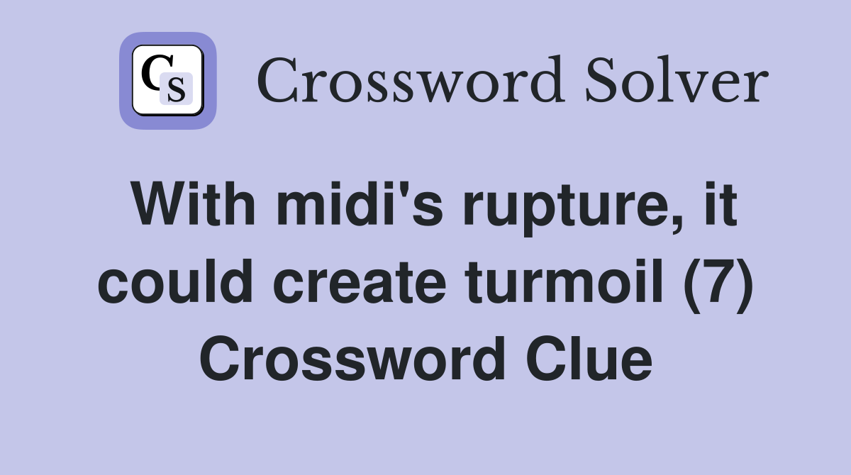 With midi's rupture, it could create turmoil (7) Crossword Clue