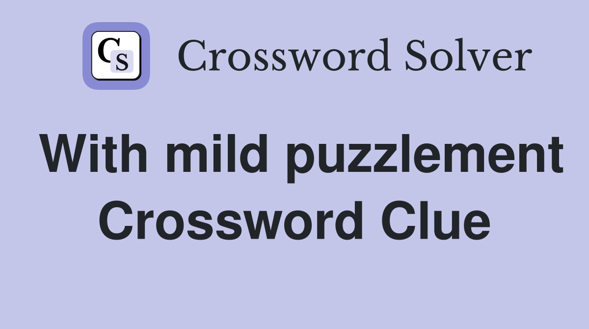 With mild puzzlement Crossword Clue