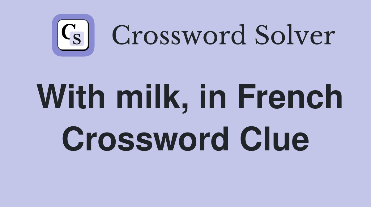 With milk, in French Crossword Clue