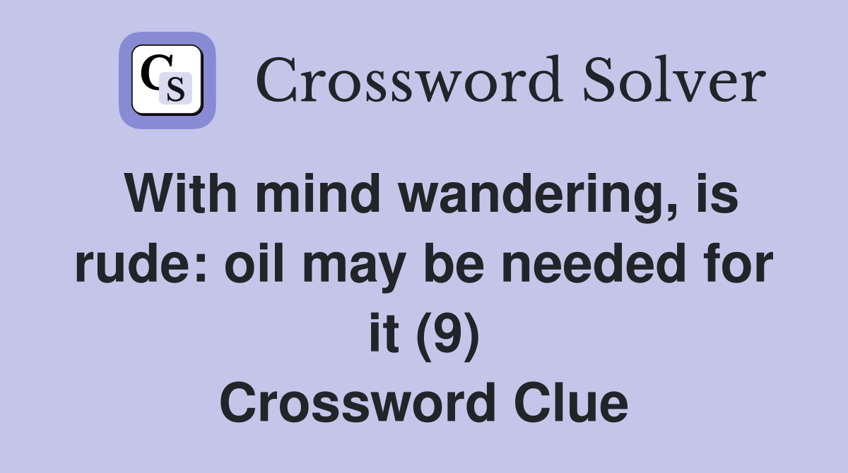With mind wandering, is rude: oil may be needed for it (9) Crossword Clue