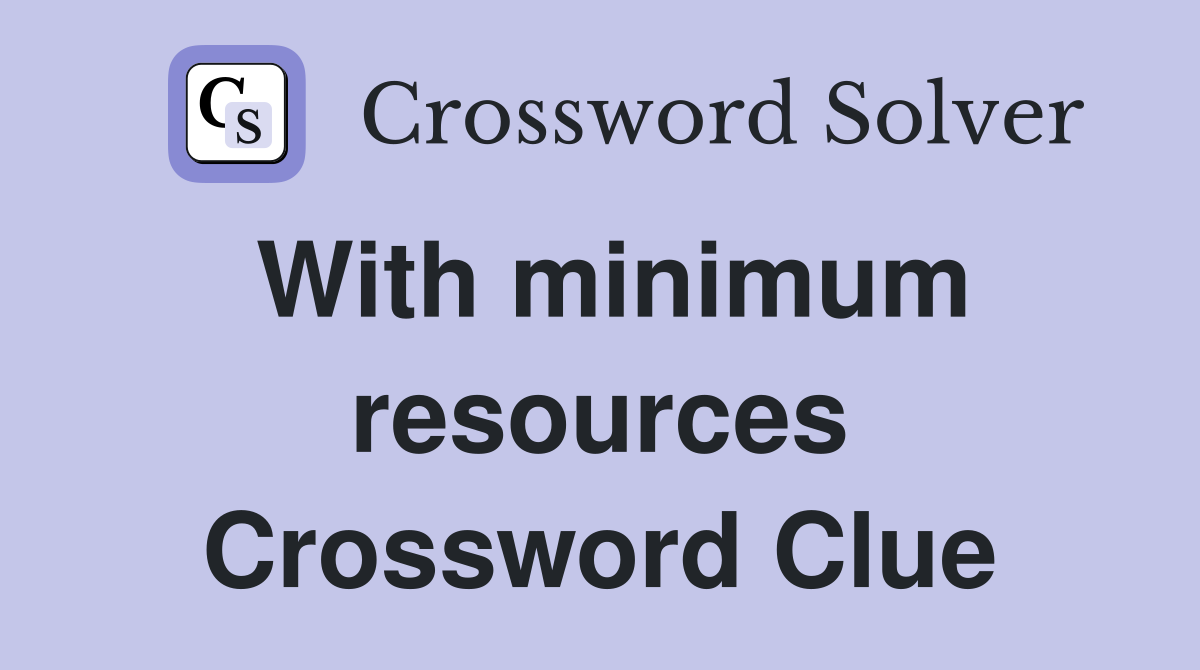 With minimum resources Crossword Clue