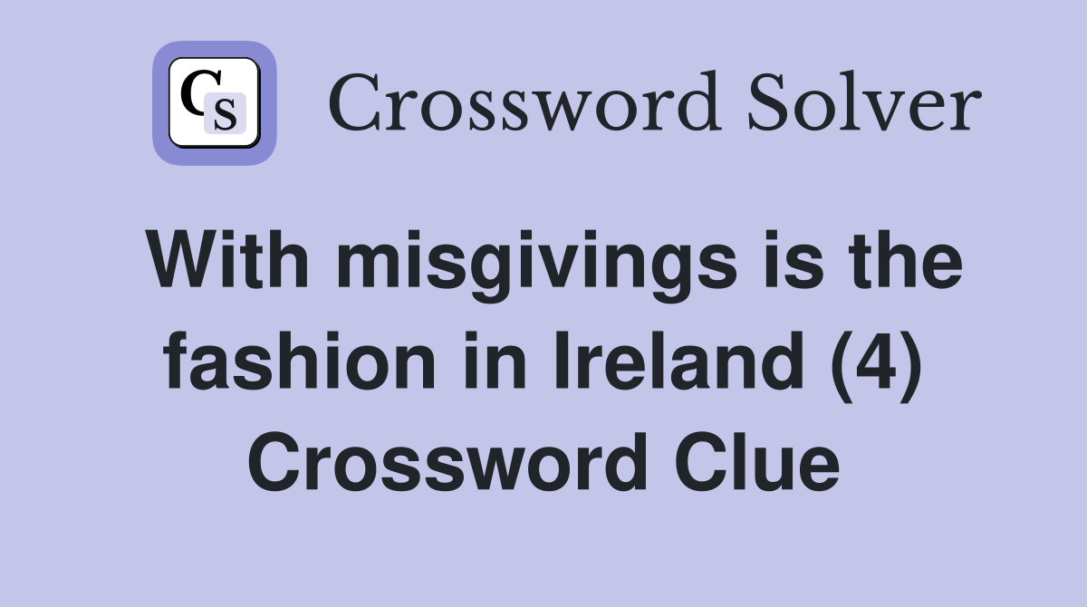 With misgivings is the fashion in Ireland (4) Crossword Clue