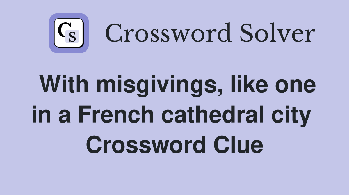 With misgivings, like one in a French cathedral city  Crossword Clue