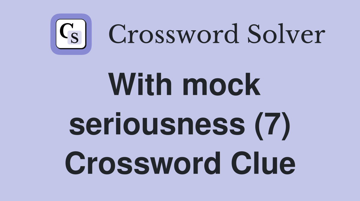 With mock seriousness (7) Crossword Clue