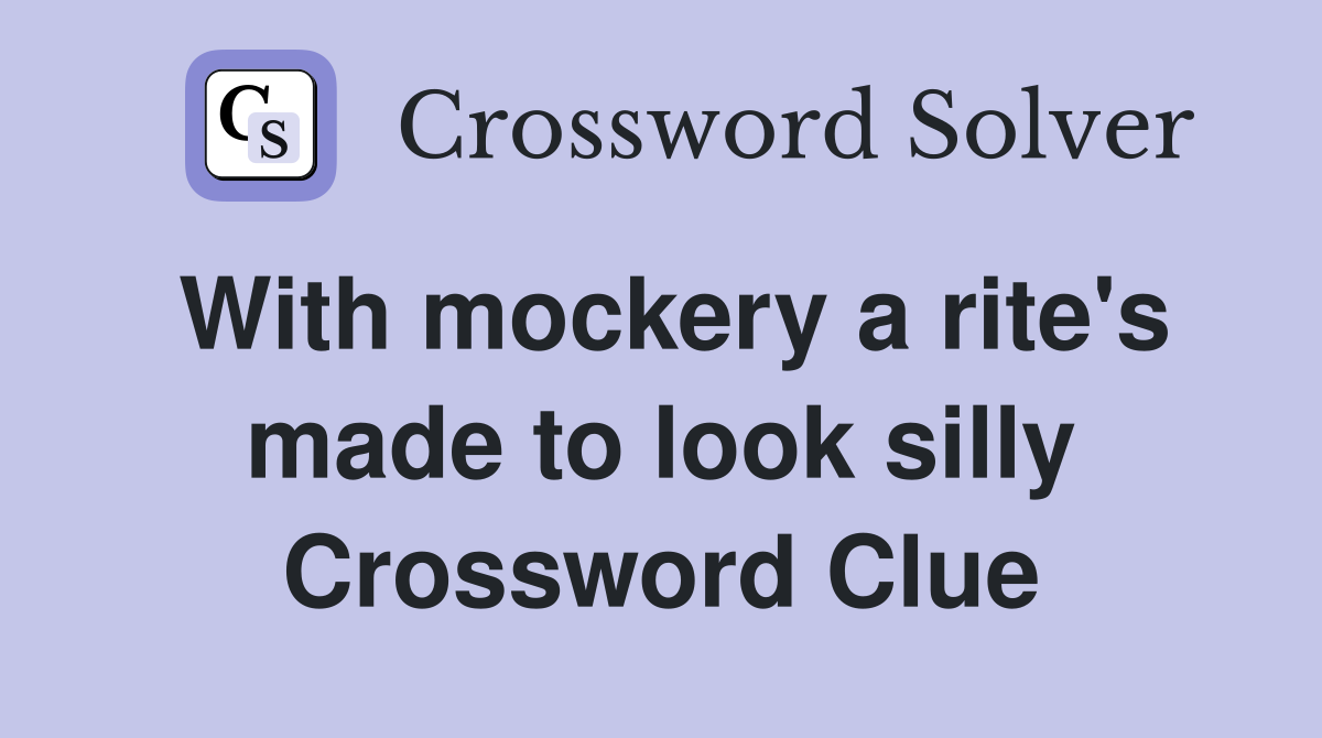 With mockery a rite's made to look silly Crossword Clue