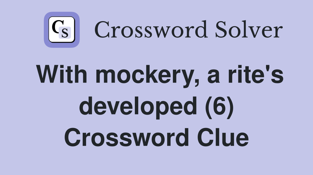With mockery, a rite's developed (6) Crossword Clue