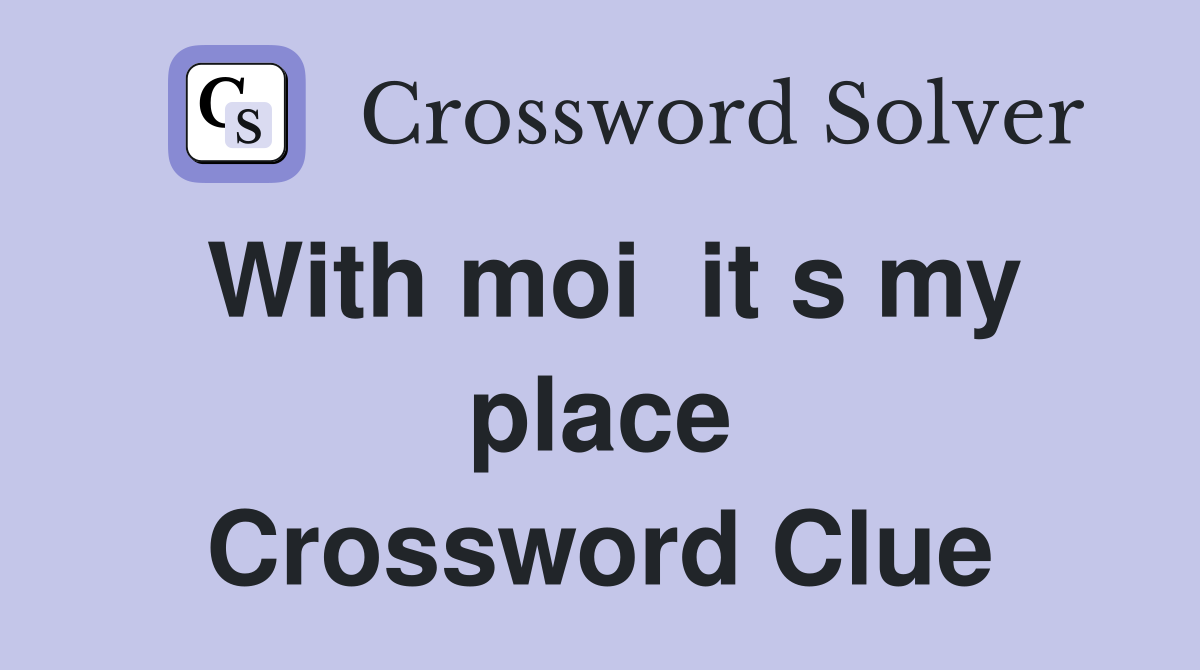 With moi  it s my place Crossword Clue