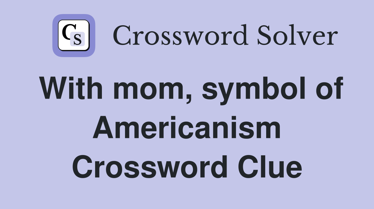 With mom, symbol of Americanism Crossword Clue