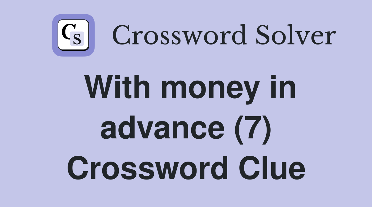 With money in advance (7) Crossword Clue