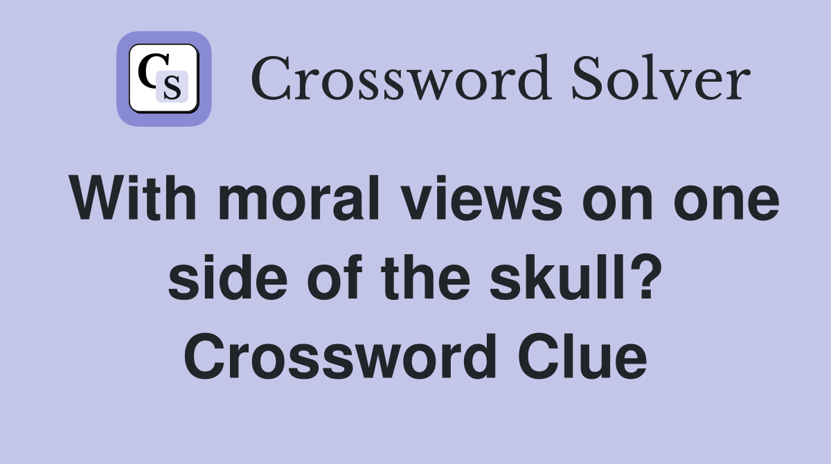 With moral views on one side of the skull? Crossword Clue